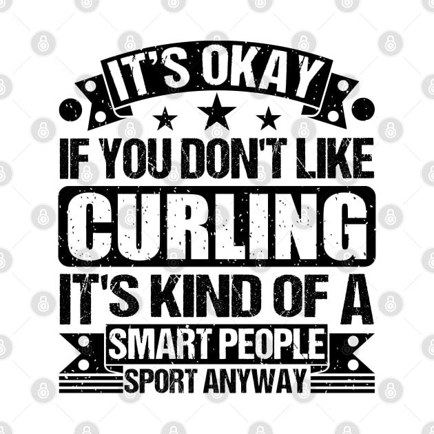 Curling Lover It's Okay If You Don't Like Curling It's Kind Of A Smart People Sports Anyway by Benzii-shop 