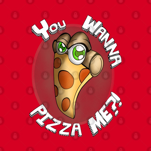 You Wanna Pizza Me?! by Amused Artists