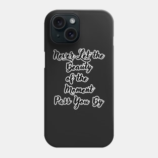 'Never Let the Beauty of the Moment Pass By You'- Black Phone Case