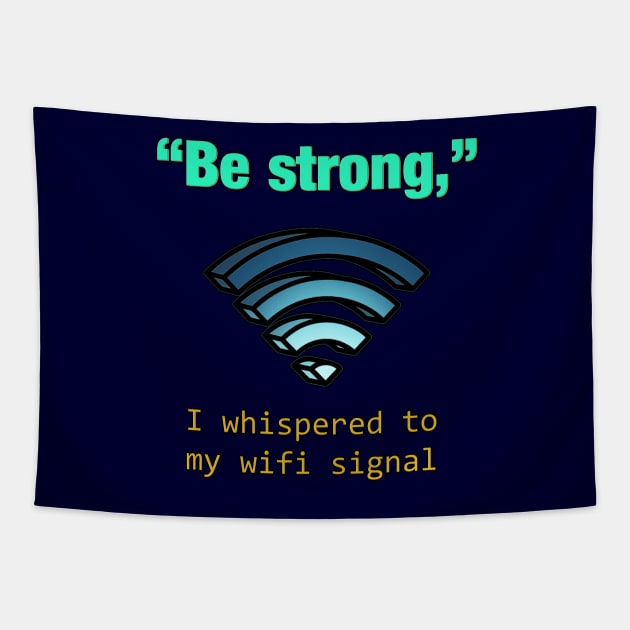 'Be Strong,' I whispered to my wifi signal Tapestry by chimpcountry