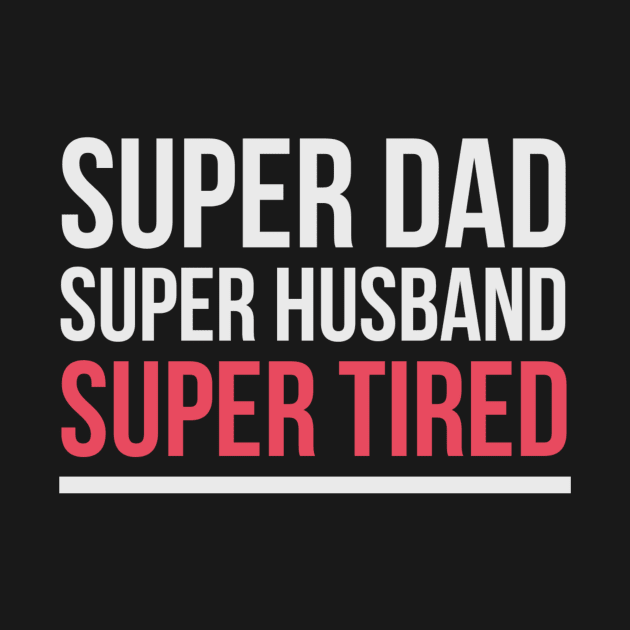 Super Dad Super Husband Super Tired | Funny Husband by Dynasty Arts
