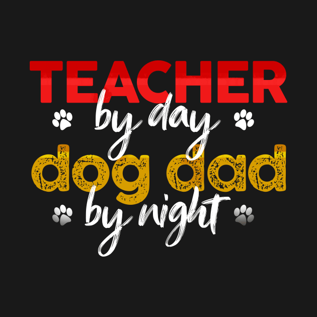 Teacher By Day Dog Dad By Night by MetropawlitanDesigns