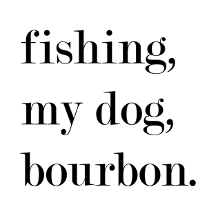 Fishing, My Dog, Bourbon. T-Shirt