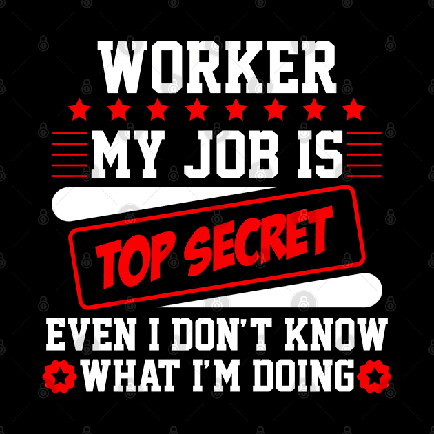 Worker My Job Is Top Secret Even I Don't Know What I'm Doing (white) by Graficof