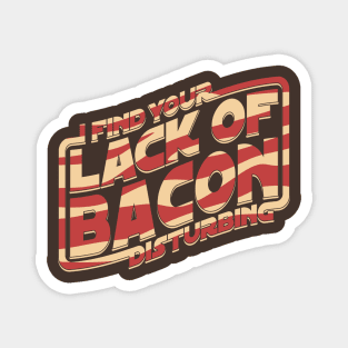 I Find Your Lack of Bacon Disturbing Magnet