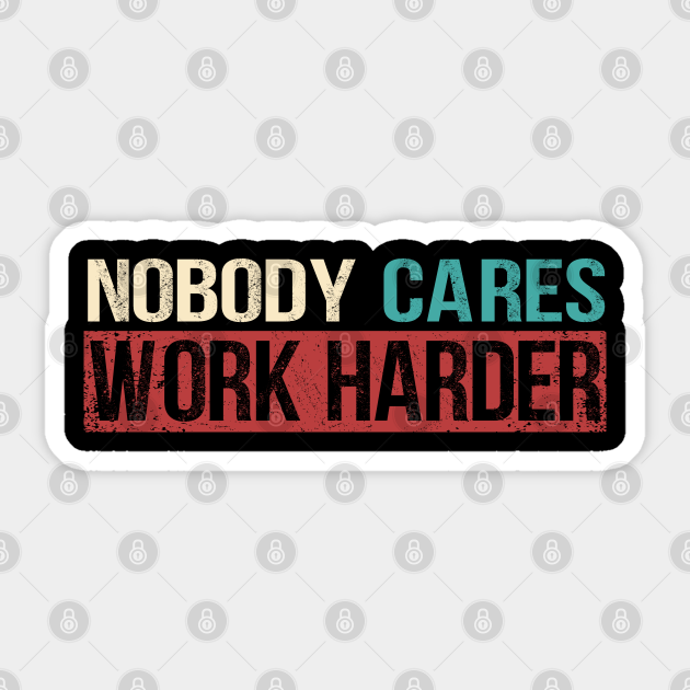 Discover Nobody Cares Work Harder - Nobody Cares Work Harder Motivational - Sticker