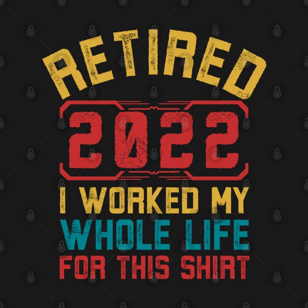 Retired 2022 I Worked My Whole Life For This Shirt Retirement by Alennomacomicart
