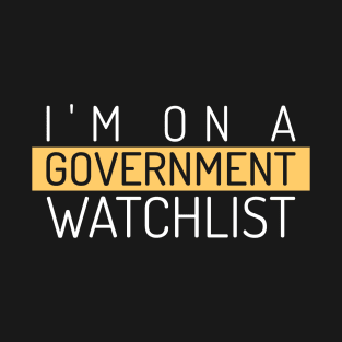 I'm On A Government Watchlist T-Shirt