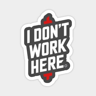 I Don't Work Here Magnet