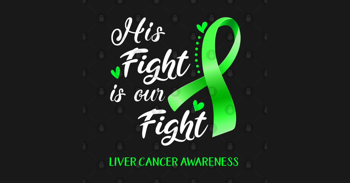 His Fight is Our Fight Liver Cancer Awareness Support Liver Cancer