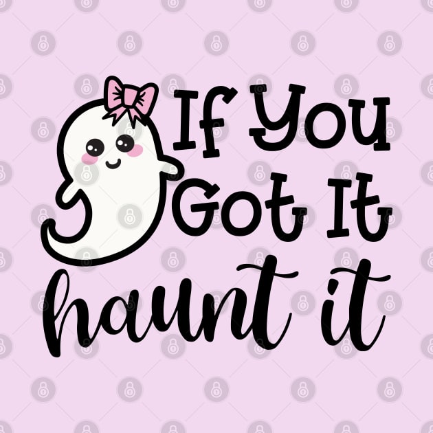 If You Got It Haunt It Ghost Halloween Cute Funny by GlimmerDesigns