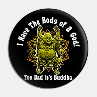 I Have The Body Of A God! Pin