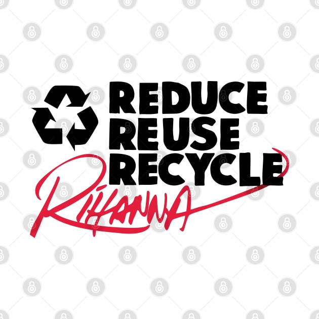 Reduce Reuse Recycle Rihanna (black) by innercoma@gmail.com