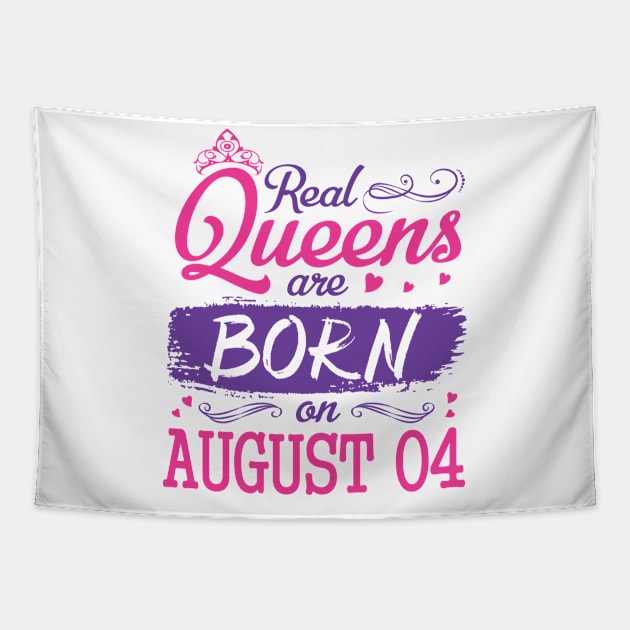 Real Queens Are Born On August 04 Happy Birthday To Me You Nana Mom Aunt Sister Wife Daughter Niece Tapestry by bakhanh123