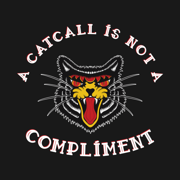 A Catcall Is Not A Compliment Anti Catcalling design by secondskin