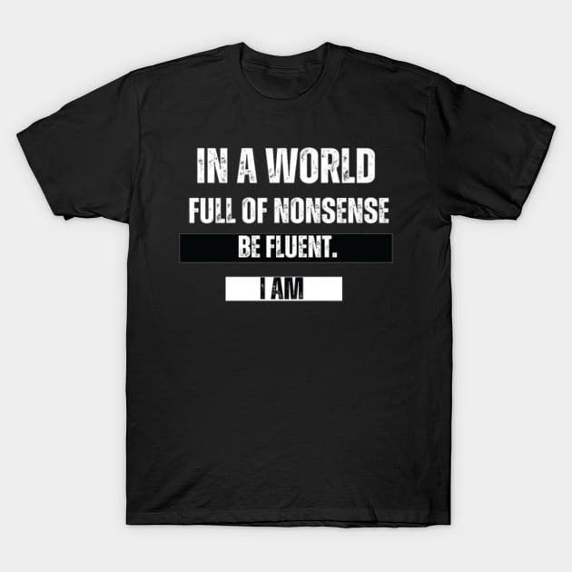 In a World Full of Nonsense, Be Fluent. I Am - Inspirational