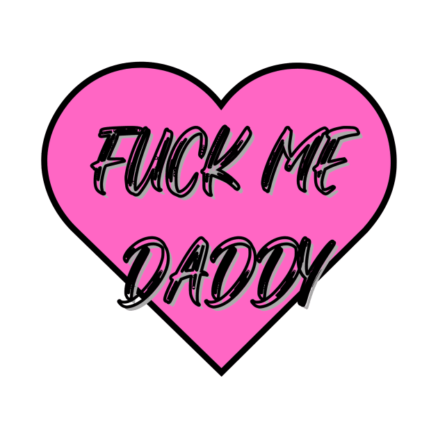 Fuck Me Daddy Shirt (Pink Heart) by MonaLisa156