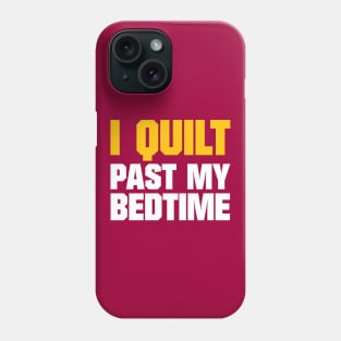 I Quilt Past My Bedtime - Funny Quilting Quotes Phone Case