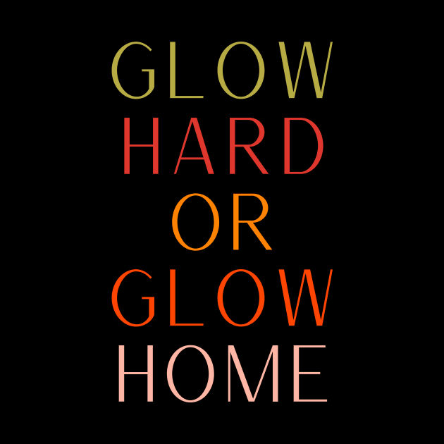 Glow Hard Or Glow Home by clarineclay71