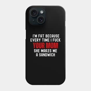 Offensive Funny Dad Jokes I'm Fat Because Every Time I Fuck Your Mom She Makes Me A Sandwich Phone Case