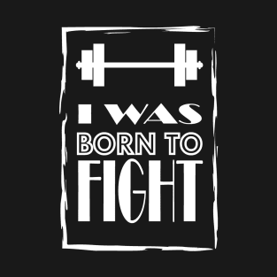 I was born to FICHT! T-Shirt
