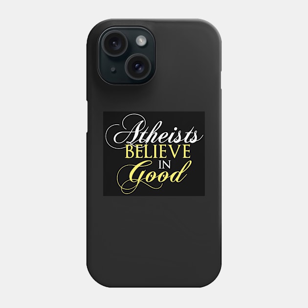 Atheists Believe in Good Phone Case by WFLAtheism