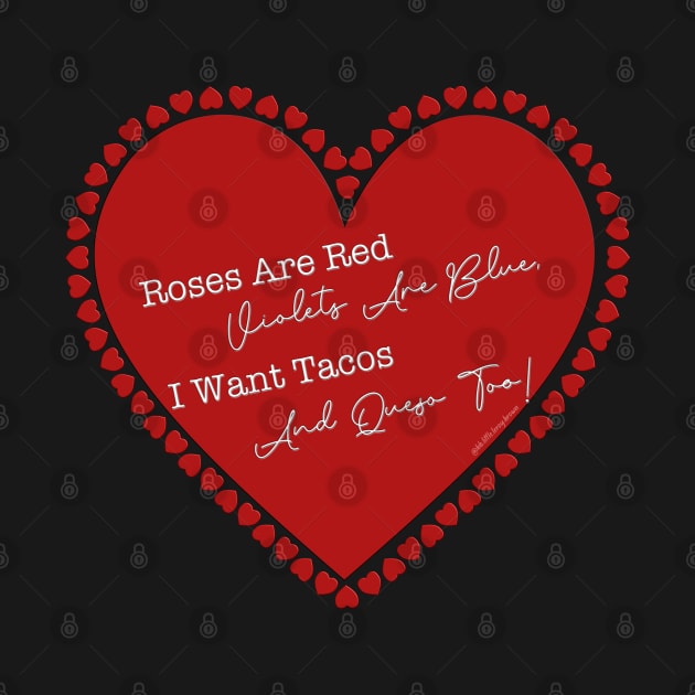 Roses Are Red, Violets Are Blue, I Want Tacos, And Queso Too! by Long-N-Short-Shop