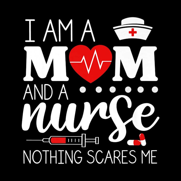 I Am A Mom and A Nurse Nothing Scares Me Funny Nurse T-shirt by AKSA shop