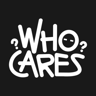 Who cares T-Shirt