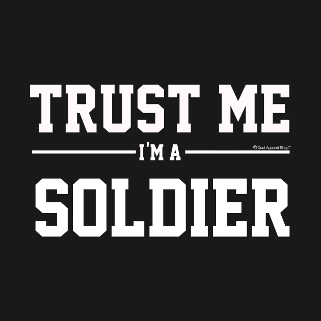 Trust Me Im A Soldier. Cool Gift Idea For Friend by CoolApparelShop