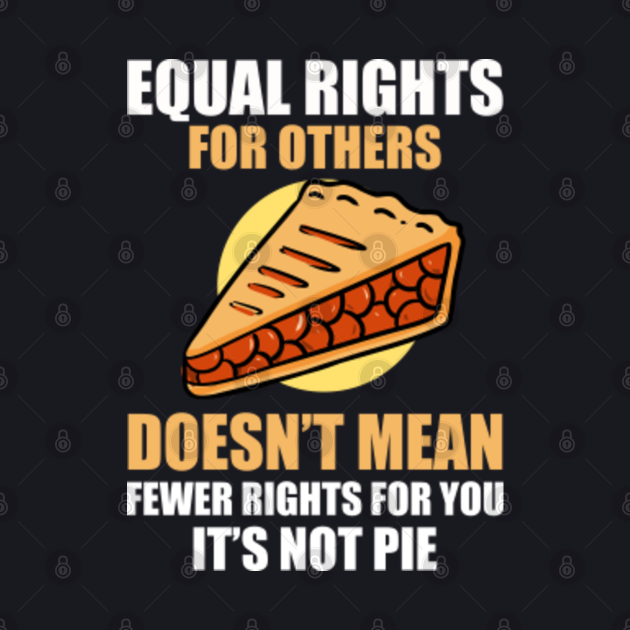 Equal Rights For Others Doesn't Mean Fewer Rights For You It's Not Pie ...