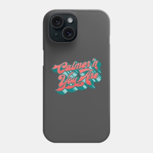 Calmer'n You Are Phone Case