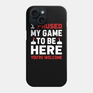 I Paused My Game To Be Here Phone Case