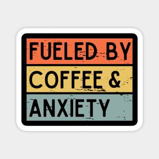 Fueled by Coffee & Anxiety Magnet