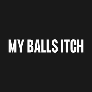 My Balls Itch T-Shirt