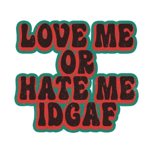 Love Me or Hate Me IDGAF T-Shirt