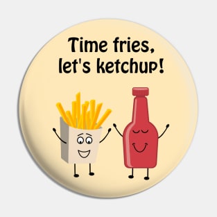 Time fries, lets ketchup Pin