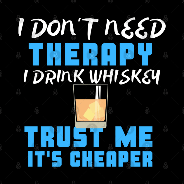 I Don't Need Therapy I Drink Whiskey Trust Me It's Cheaper by uncannysage