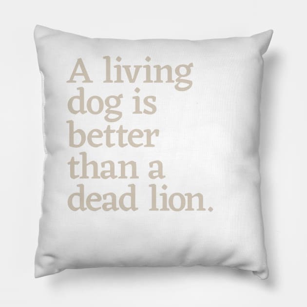 A Living Dog is Better than a Dead Lion Pillow by calebfaires