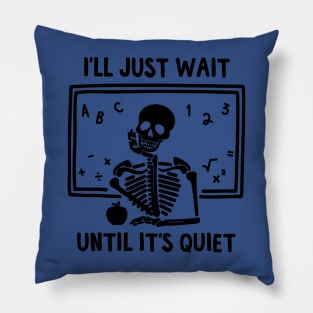 I'll Just Wait Until Quiet 1 Pillow