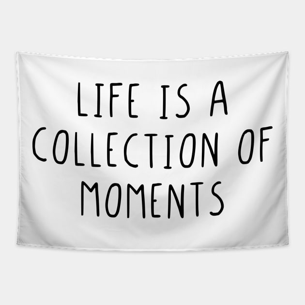 Life is a collection of moments Tapestry by StraightDesigns