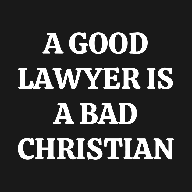 A good lawyer is a bad Christian by Word and Saying