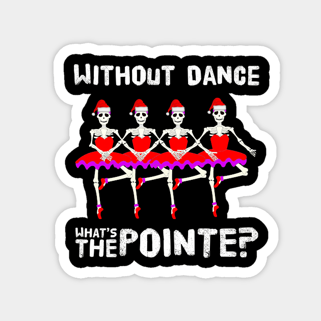 Cute Dancer Christmas Skeletons Without Dance What's The Pointe Funny Holiday Saying Magnet by egcreations