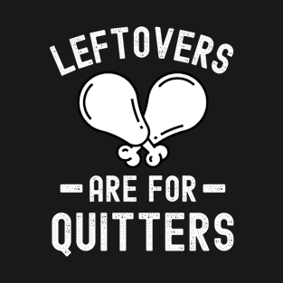 Leftovers Are For Quitters Thanksgiving T-Shirt