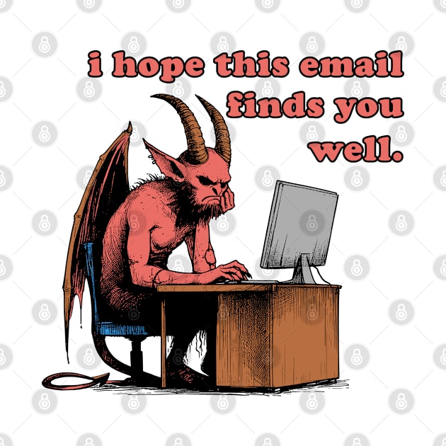 I Hope This Email Finds You Well - Meme, Demon, Ironic, Funny by SpaceDogLaika