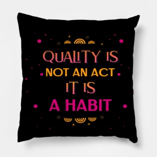 Quality Is Not An Act It Is A Habit Pillow