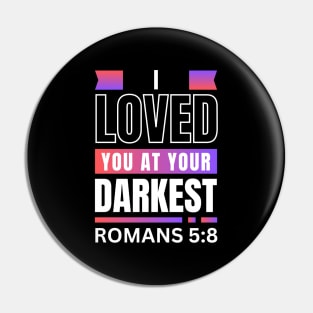 I Loved You At Your Darkest | Bible Verse Romans 5:8 Pin