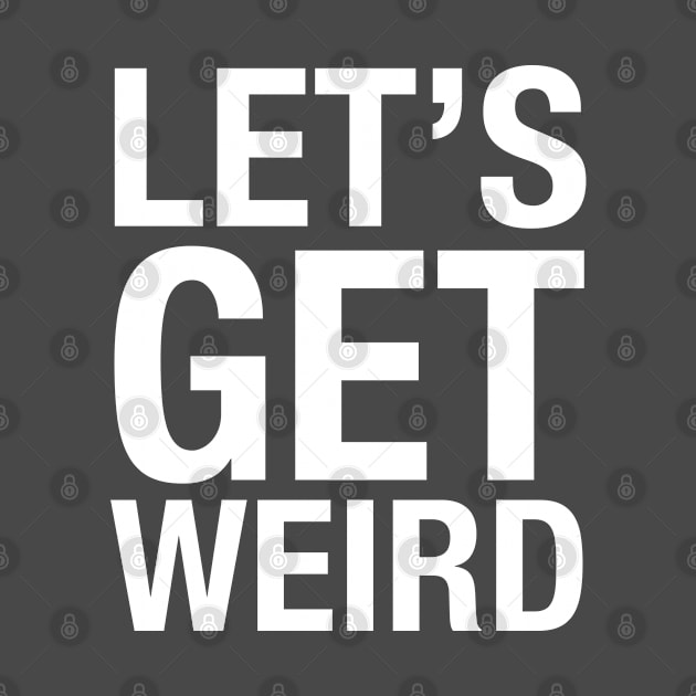 Let's Get Weird by BodinStreet