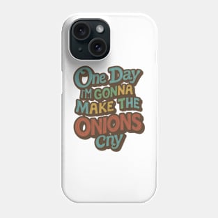 ONE DAY I'M GONNA MAKE THE ONIONS CRY. Phone Case