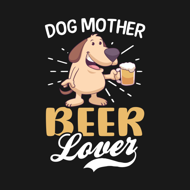 Disover Dog Mom Shirt | Dog Mother Beer Lover - Mom - T-Shirt